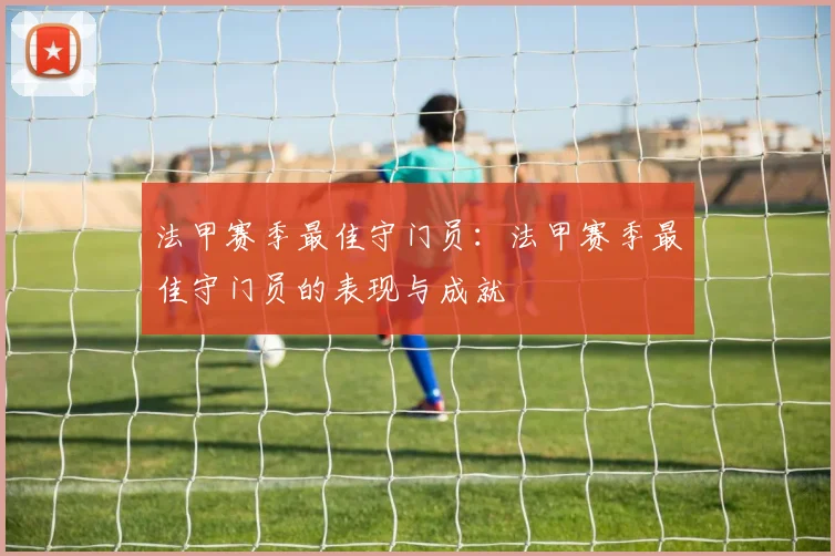 法甲赛季最佳守门员：法甲赛季最佳守门员的表现与成就